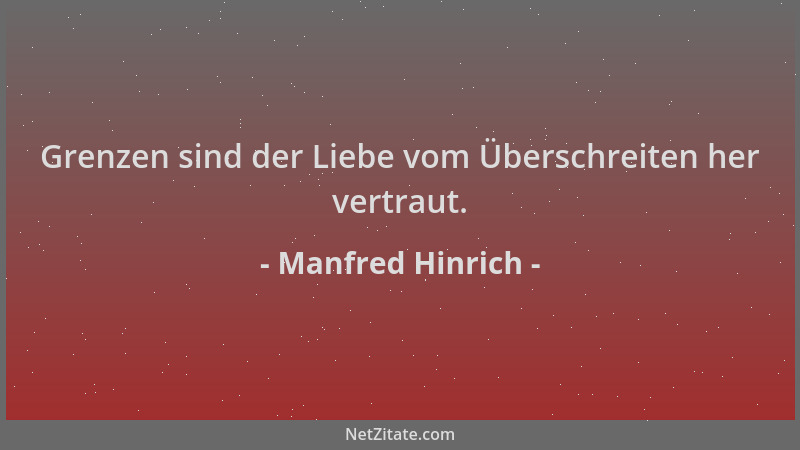 Manfred Hinrich - Grenzen sind der Liebe vom Überschreiten her vertraut....