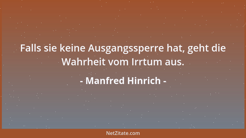 Manfred Hinrich - Falls sie keine Ausgangssperre hat, geht die Wahrheit vom Irrtum aus....