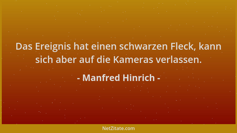 Manfred Hinrich - Das Ereignis hat einen schwarzen Fleck, kann sich aber auf die Kameras verlassen....