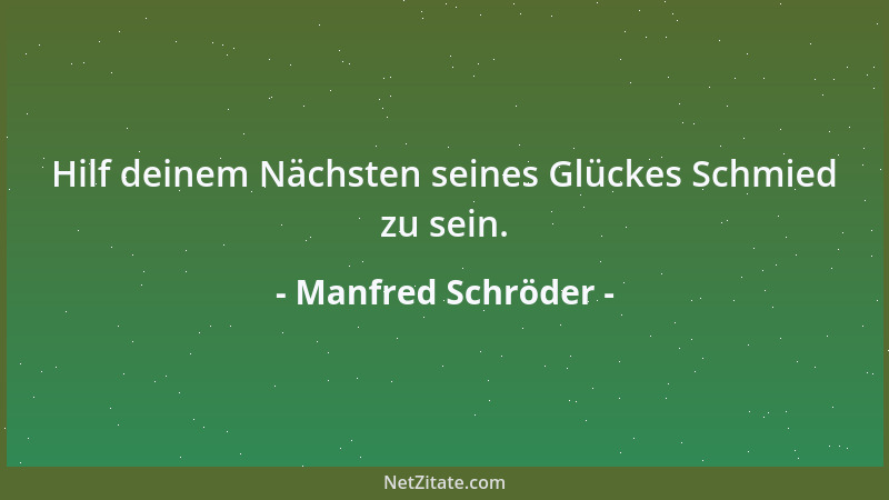 Manfred Schröder - Hilf deinem Nächsten seines Glückes Schmied zu sein....
