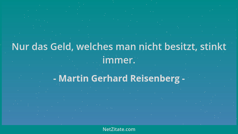 Martin Gerhard Reisenberg - Nur das Geld, welches man nicht besitzt, stinkt immer....