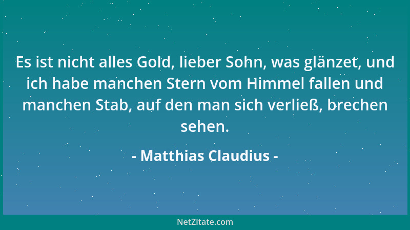 Matthias Claudius - Es ist nicht alles Gold, lieber Sohn, was glänzet, und ich habe manchen Stern vom Himmel fallen und man...