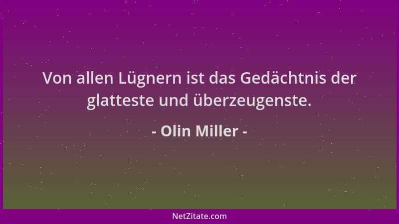 Olin Miller - Von allen Lügnern ist das Gedächtnis der glatteste und überzeugenste....