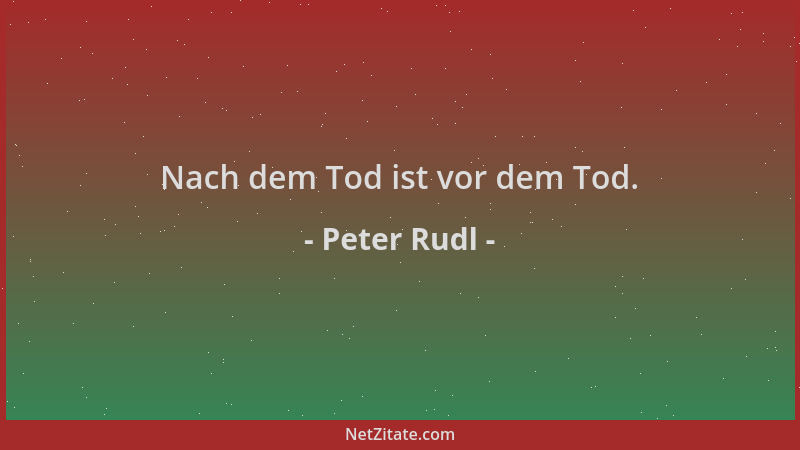 Peter Rudl - Nach dem Tod ist vor dem Tod....