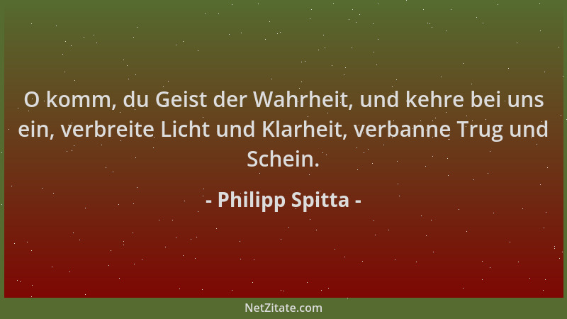 Philipp Spitta - O komm, du Geist der Wahrheit, und kehre bei uns ein, verbreite Licht und Klarheit, verbanne Trug und Sche...