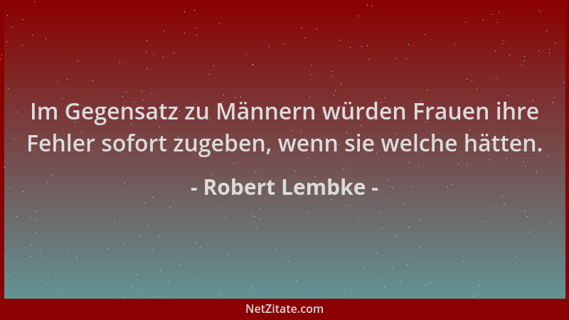 Robert Lembke - Im Gegensatz zu Männern würden Frauen ihre Fehler sofort zugeben, wenn sie welche hätten....