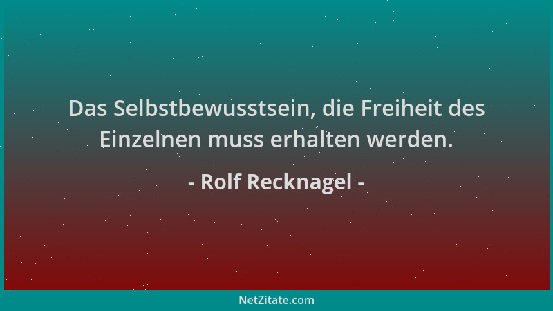 Rolf Recknagel - Das Selbstbewusstsein, die Freiheit des Einzelnen muss erhalten werden....