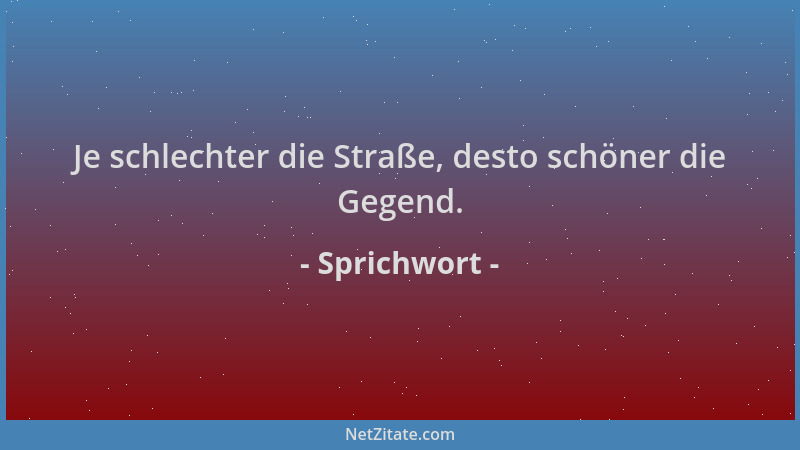 Sprichwort - Je schlechter die Straße, desto schöner die Gegend....