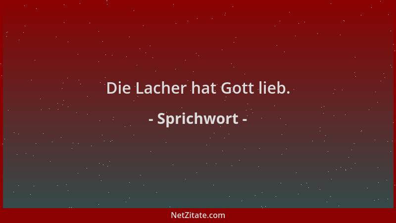 Sprichwort - Die Lacher hat Gott lieb....