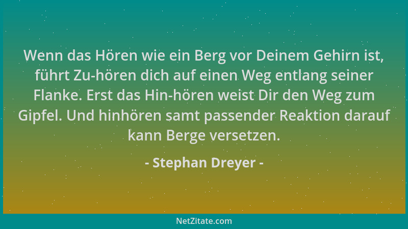 Stephan Dreyer - Wenn das Hören wie ein Berg vor Deinem Gehirn ist, führt Zu-hören dich auf einen Weg entlang seiner Flanke...