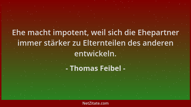 Thomas Feibel - Ehe macht impotent, weil sich die Ehepartner immer stärker zu Elternteilen des anderen entwickeln....