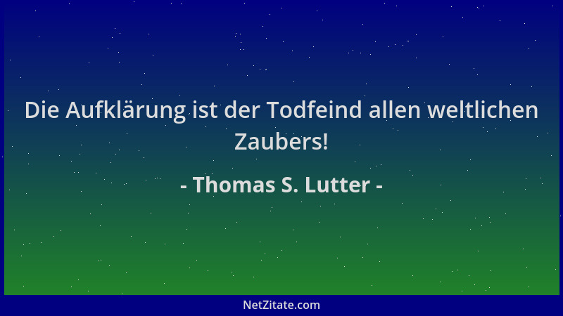 Thomas S. Lutter - Die Aufklärung ist der Todfeind allen weltlichen Zaubers!...