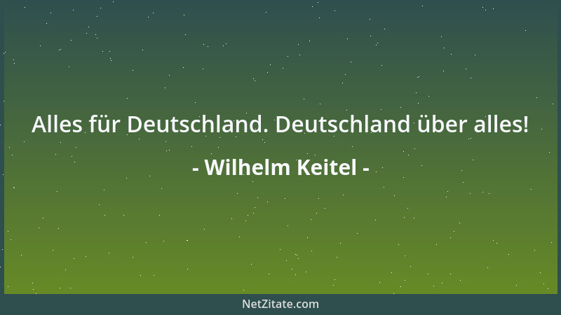 Wilhelm Keitel - Alles für Deutschland. Deutschland über alles!...