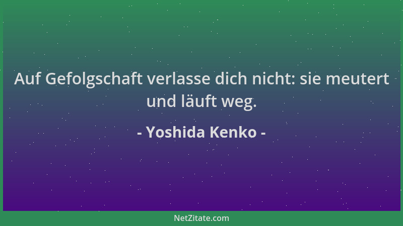 Yoshida Kenko - Auf Gefolgschaft verlasse dich nicht: sie meutert und läuft weg....
