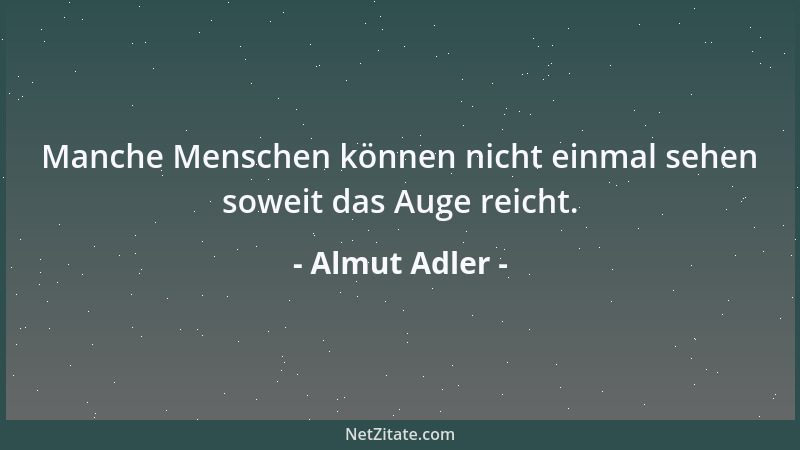Almut Adler - Manche Menschen können nicht einmal sehen soweit das Auge reicht....