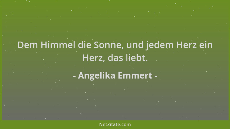 Angelika Emmert - Dem Himmel die Sonne, und jedem Herz ein Herz, das liebt....