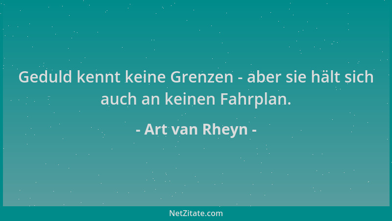 Art van Rheyn - Geduld kennt keine Grenzen - aber sie hält sich auch an keinen Fahrplan....
