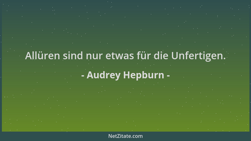 Audrey Hepburn - Allüren sind nur etwas für die Unfertigen....