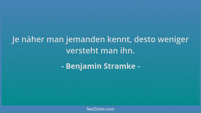 Benjamin Stramke - Je näher man jemanden kennt, desto weniger versteht man ihn....