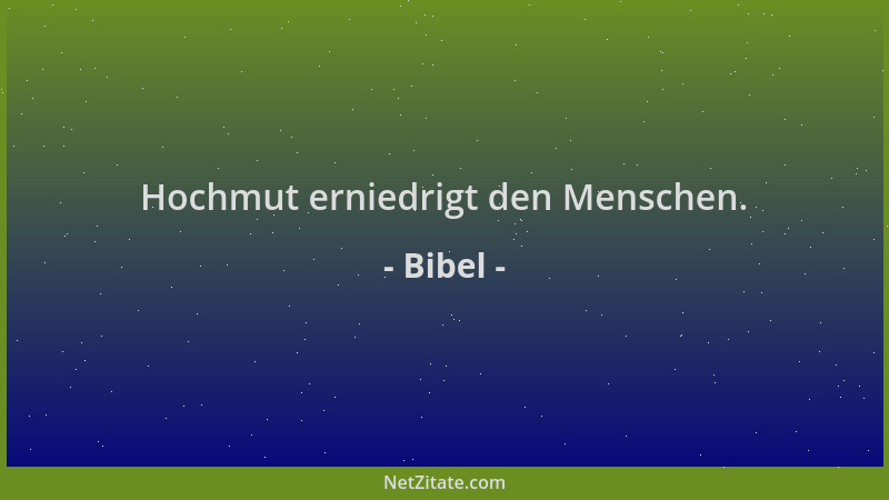 Bibel - Hochmut erniedrigt den Menschen....