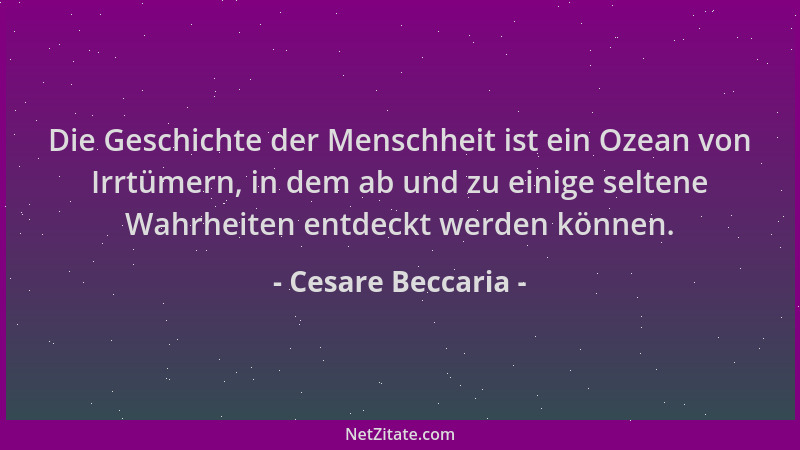 Cesare Beccaria - Die Geschichte der Menschheit ist ein Ozean von Irrtümern, in dem ab und zu einige seltene Wahrheiten ent...
