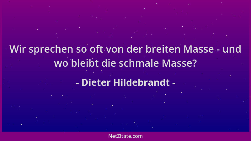 Dieter Hildebrandt - Wir sprechen so oft von der breiten Masse - und wo bleibt die schmale Masse?...
