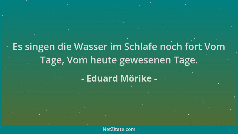 Eduard Mörike - Es singen die Wasser im Schlafe noch fort Vom Tage, Vom heute gewesenen Tage....