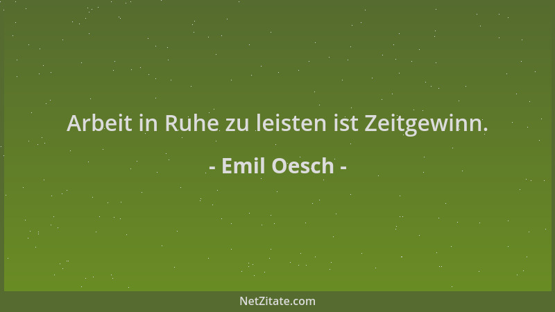 Emil Oesch - Arbeit in Ruhe zu leisten ist Zeitgewinn....