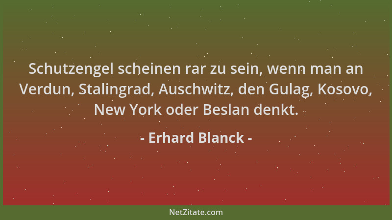 Erhard Blanck - Schutzengel scheinen rar zu sein, wenn man an Verdun, Stalingrad, Auschwitz, den Gulag, Kosovo, New York od...