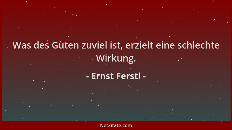 Ernst Ferstl - Was des Guten zuviel ist, erzielt eine schlechte Wirkung....