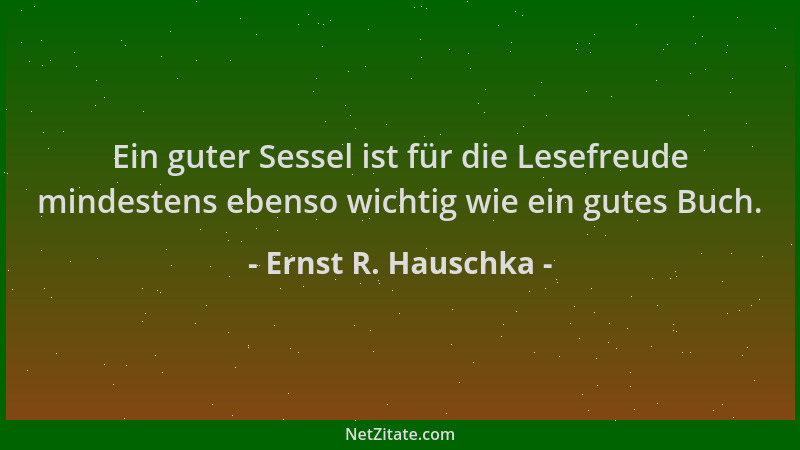 Ernst R. Hauschka - Ein guter Sessel ist für die Lesefreude mindestens ebenso wichtig wie ein gutes Buch....
