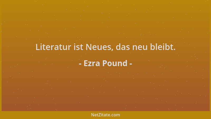 Ezra Pound - Literatur ist Neues, das neu bleibt....