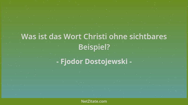 Fjodor Dostojewski - Was ist das Wort Christi ohne sichtbares Beispiel?...