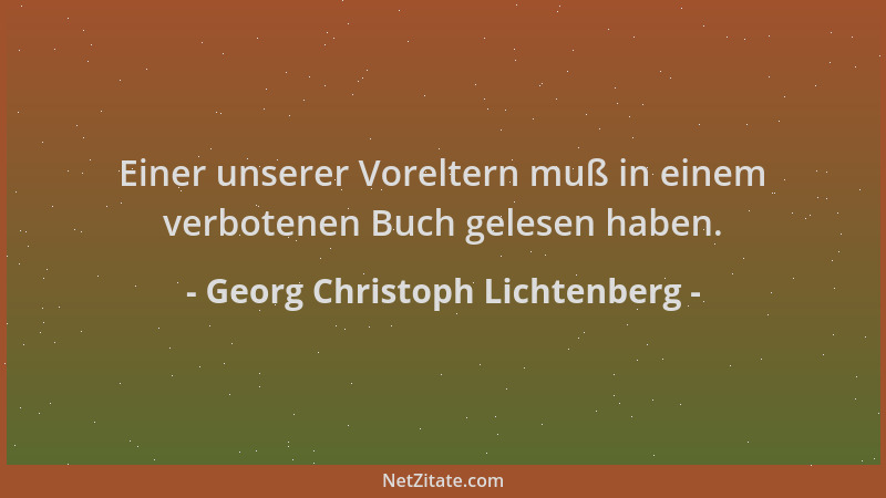 Georg Christoph Lichtenberg - Einer unserer Voreltern muß in einem verbotenen Buch gelesen haben....