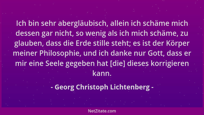 Georg Christoph Lichtenberg - Ich bin sehr abergläubisch, allein ich schäme mich dessen gar nicht, so wenig als ich mich sc...