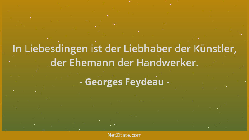 Georges Feydeau - In Liebesdingen ist der Liebhaber der Künstler, der Ehemann der Handwerker....