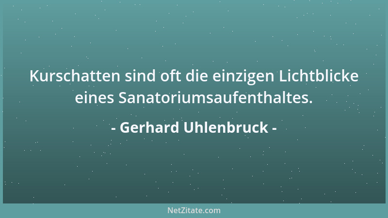 Gerhard Uhlenbruck - Kurschatten sind oft die einzigen Lichtblicke eines Sanatoriumsaufenthaltes....
