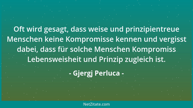 Gjergj Perluca - Oft wird gesagt, dass weise und prinzipientreue Menschen keine Kompromisse kennen und vergisst dabei, dass...