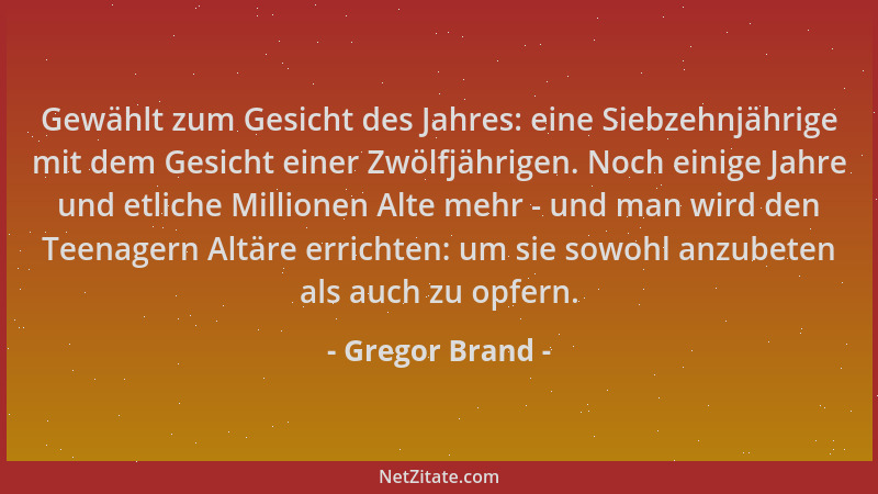 Gregor Brand - Gewählt zum Gesicht des Jahres: eine Siebzehnjährige mit dem Gesicht einer Zwölfjährigen. Noch einige Jahre...