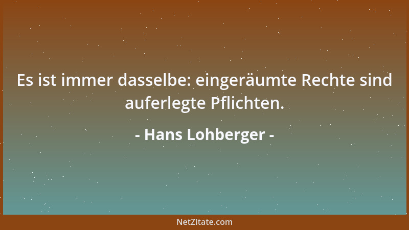 Hans Lohberger - Es ist immer dasselbe: eingeräumte Rechte sind auferlegte Pflichten....