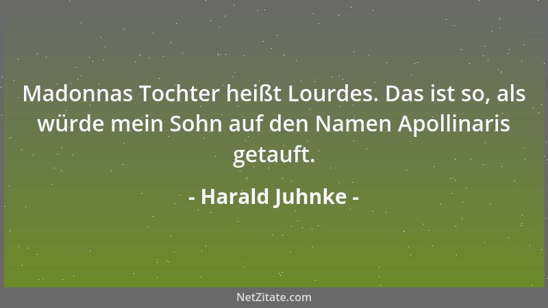 Harald Juhnke - Madonnas Tochter heißt Lourdes. Das ist so, als würde mein Sohn auf den Namen Apollinaris getauft....