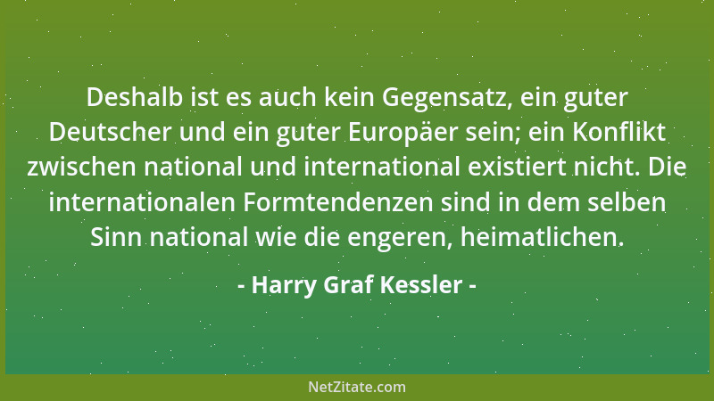 Harry Graf Kessler - Deshalb ist es auch kein Gegensatz, ein guter Deutscher und ein guter Europäer sein; ein Konflikt zwis...