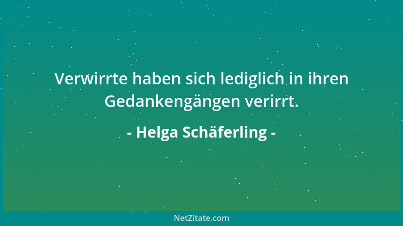 Helga Schäferling - Verwirrte haben sich lediglich in ihren Gedankengängen verirrt....