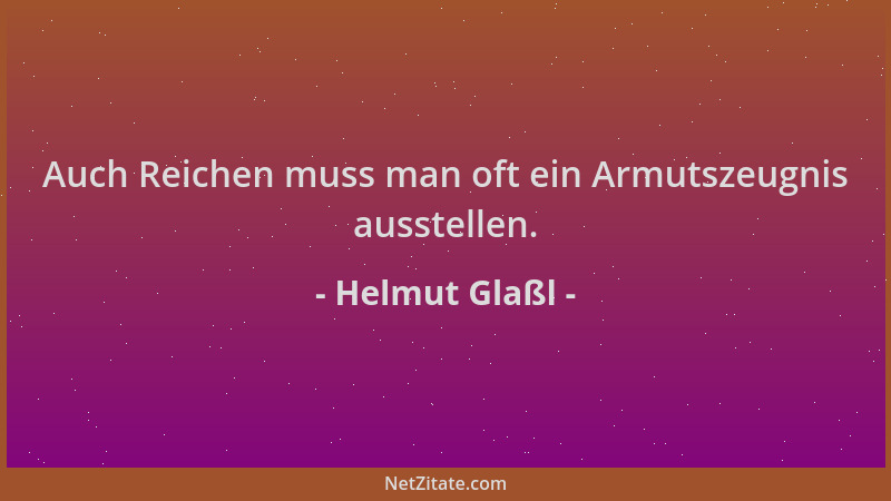 Helmut Glaßl - Auch Reichen muss man oft ein Armutszeugnis ausstellen....
