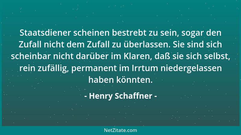 Henry Schaffner - Staatsdiener scheinen bestrebt zu sein, sogar den Zufall nicht dem Zufall zu überlassen. Sie sind sich sc...