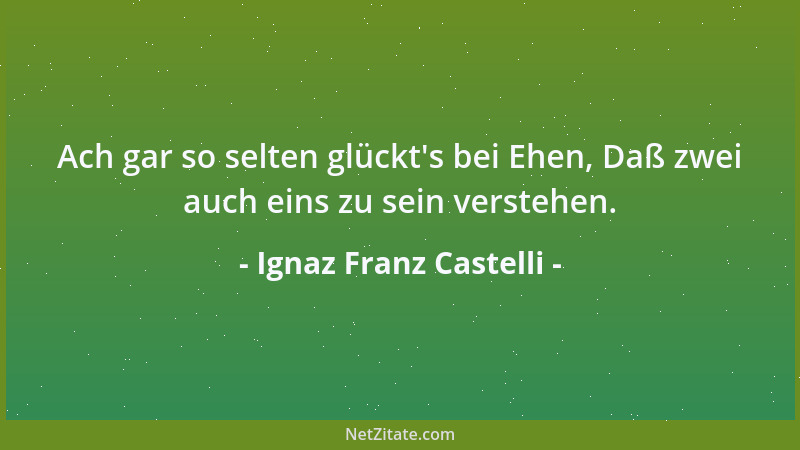 Ignaz Franz Castelli - Ach gar so selten glückt 's bei Ehen, Daß zwei auch eins zu sein verstehen....
