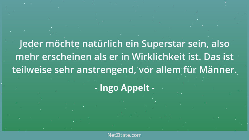 Ingo Appelt - Jeder möchte natürlich ein Superstar sein, also mehr erscheinen als er in Wirklichkeit ist. Das ist teilweise...