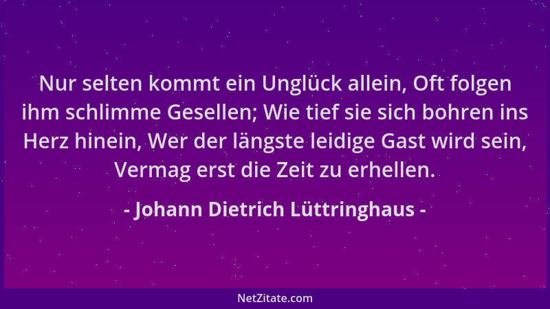 Johann Dietrich Lüttringhaus - Nur selten kommt ein Unglück allein, Oft folgen ihm schlimme Gesellen; Wie tief sie sich boh...