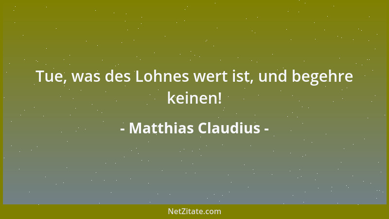 Matthias Claudius - Tue, was des Lohnes wert ist, und begehre keinen!...