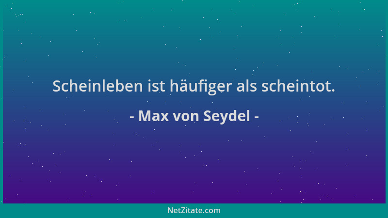 Max von Seydel - Scheinleben ist häufiger als scheintot....